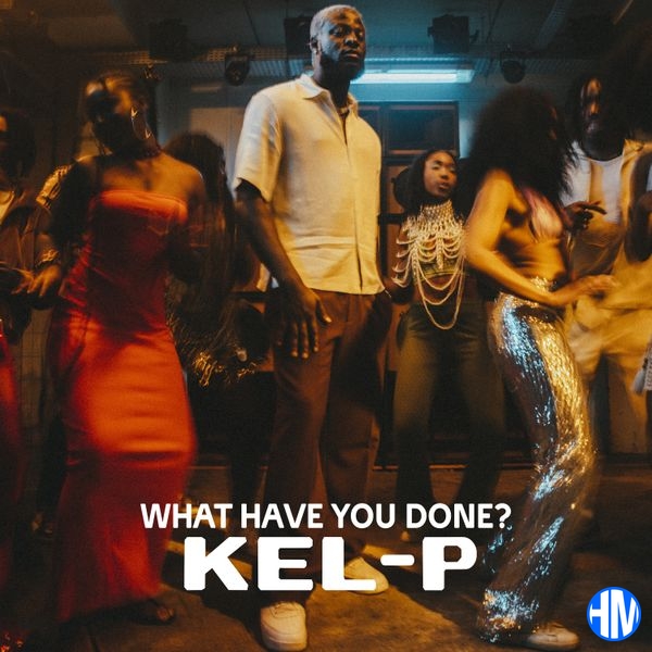 Kel-P – What Have You Done?